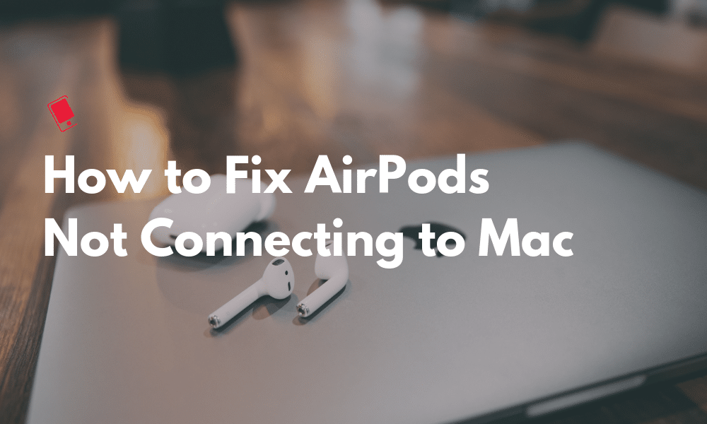 How to Fix AirPods Not Connecting to Mac